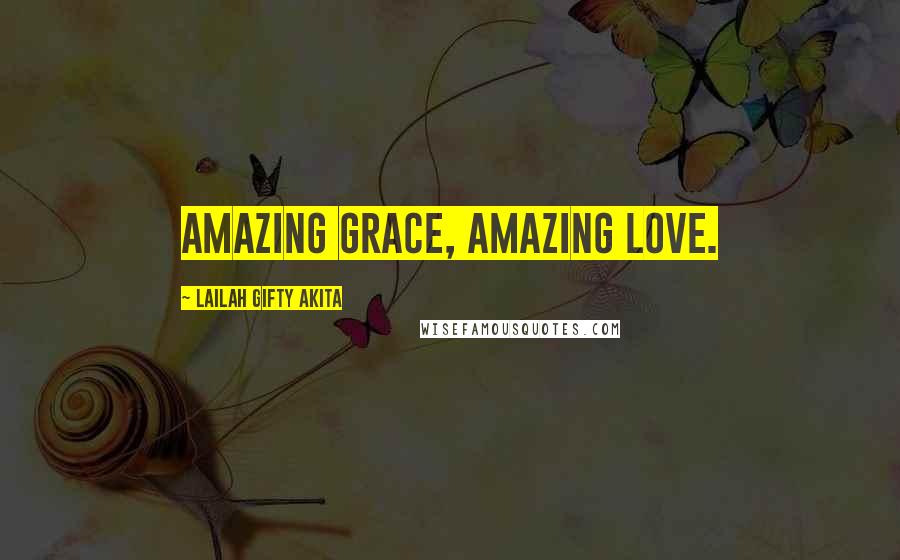 Lailah Gifty Akita Quotes: Amazing grace, amazing love.