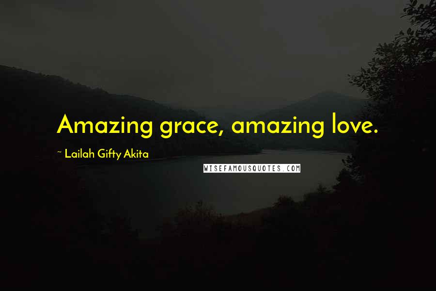 Lailah Gifty Akita Quotes: Amazing grace, amazing love.