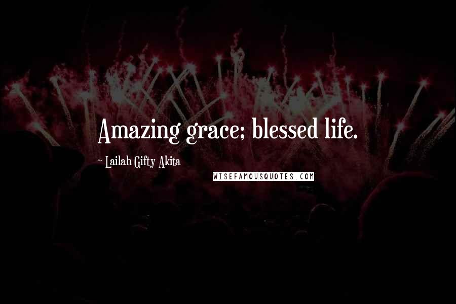 Lailah Gifty Akita Quotes: Amazing grace; blessed life.