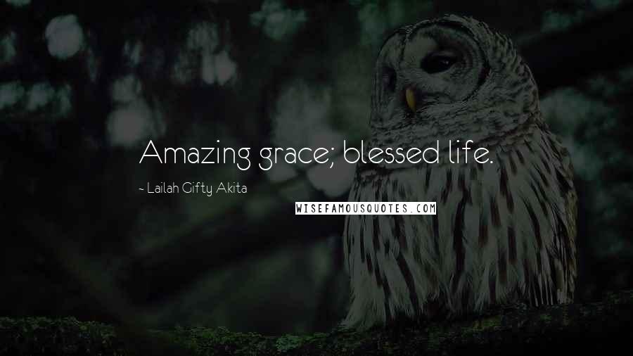 Lailah Gifty Akita Quotes: Amazing grace; blessed life.