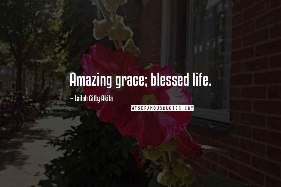 Lailah Gifty Akita Quotes: Amazing grace; blessed life.