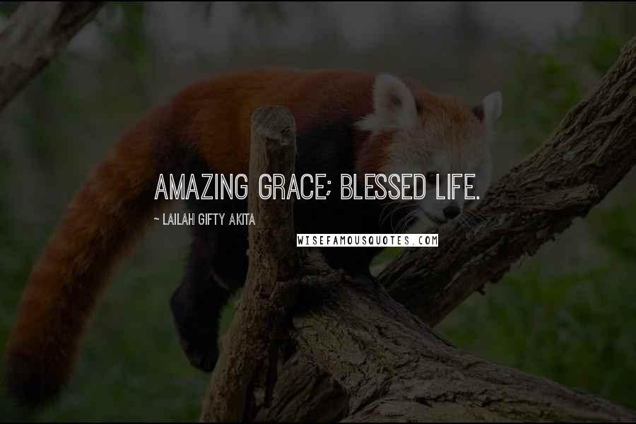 Lailah Gifty Akita Quotes: Amazing grace; blessed life.