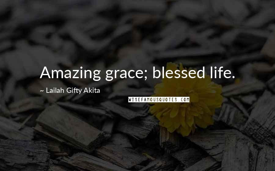 Lailah Gifty Akita Quotes: Amazing grace; blessed life.