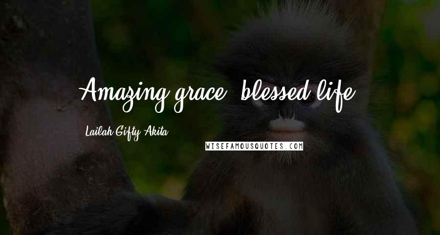 Lailah Gifty Akita Quotes: Amazing grace; blessed life.