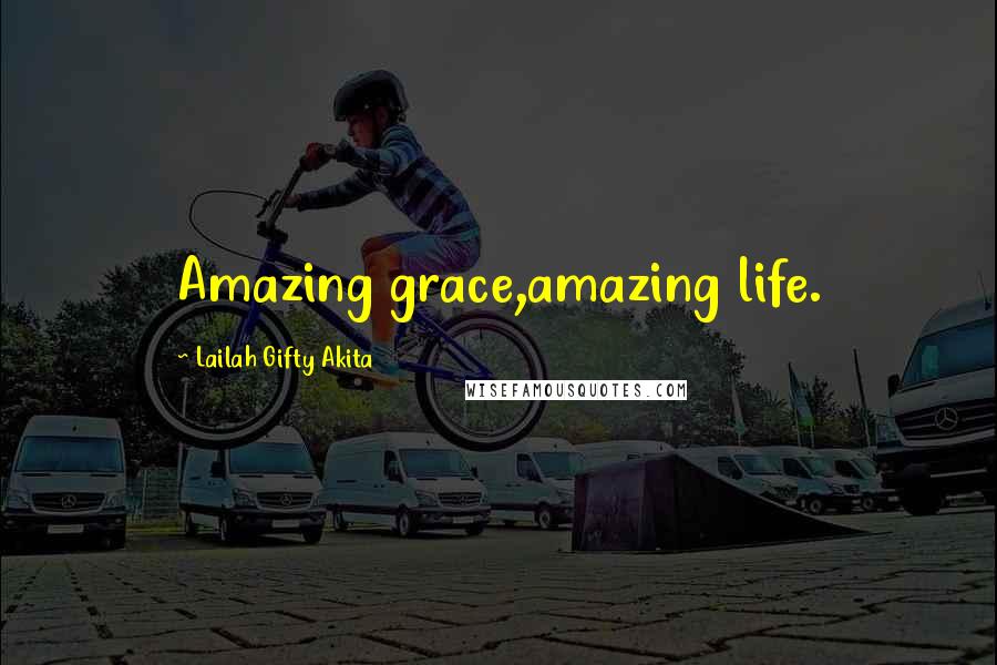 Lailah Gifty Akita Quotes: Amazing grace,amazing life.