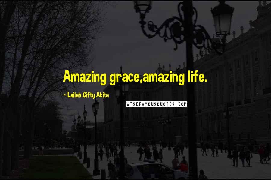 Lailah Gifty Akita Quotes: Amazing grace,amazing life.