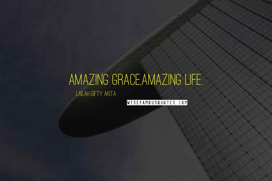 Lailah Gifty Akita Quotes: Amazing grace,amazing life.