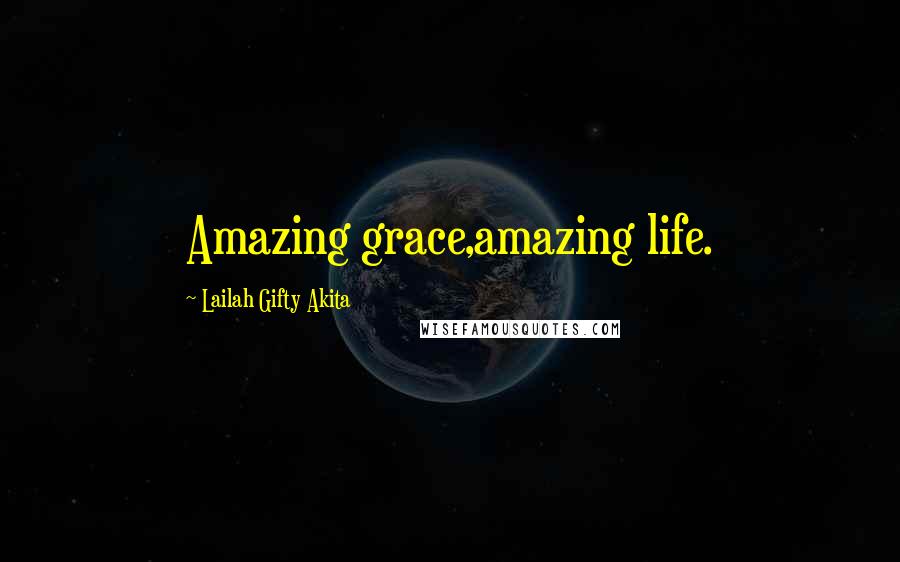 Lailah Gifty Akita Quotes: Amazing grace,amazing life.