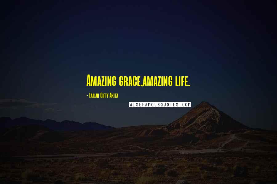 Lailah Gifty Akita Quotes: Amazing grace,amazing life.