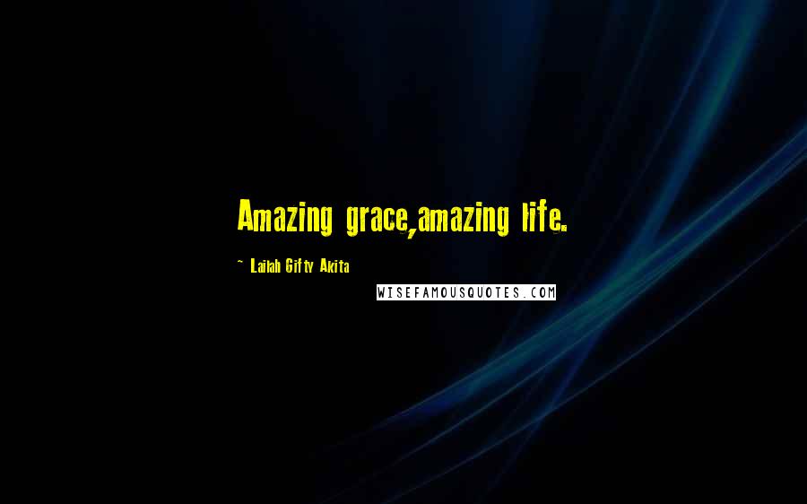 Lailah Gifty Akita Quotes: Amazing grace,amazing life.