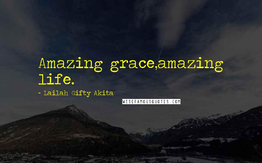 Lailah Gifty Akita Quotes: Amazing grace,amazing life.