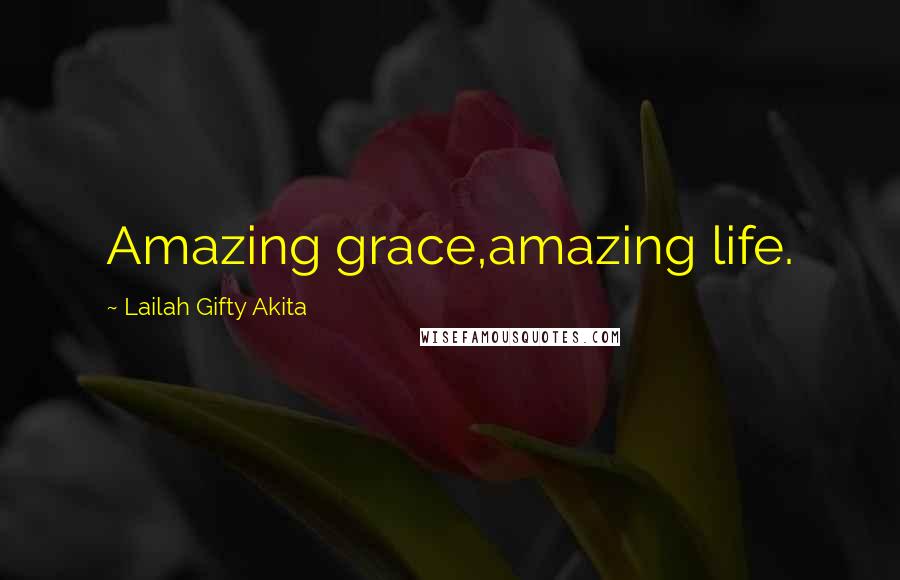 Lailah Gifty Akita Quotes: Amazing grace,amazing life.