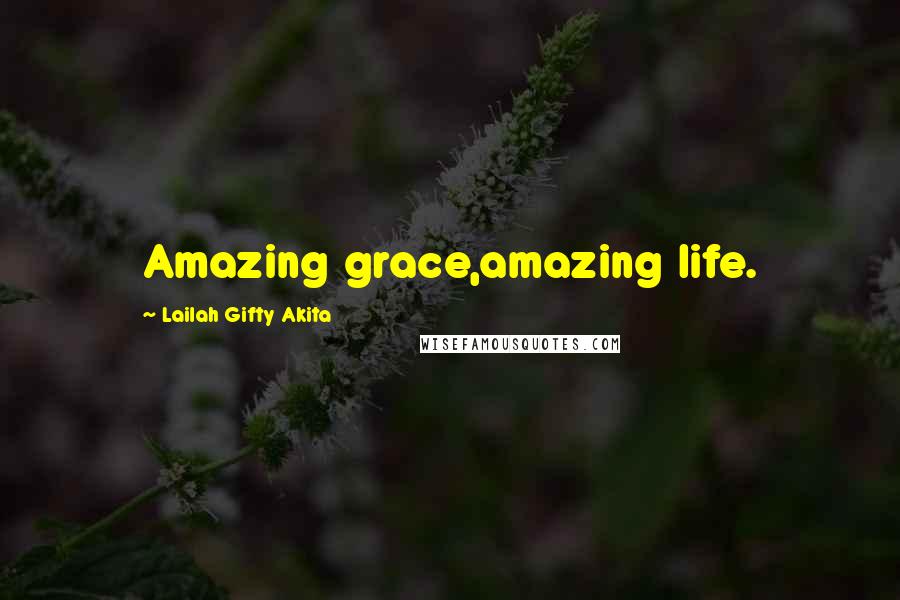 Lailah Gifty Akita Quotes: Amazing grace,amazing life.