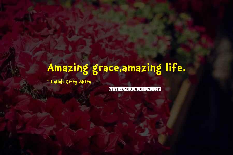 Lailah Gifty Akita Quotes: Amazing grace,amazing life.