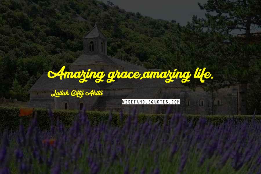 Lailah Gifty Akita Quotes: Amazing grace,amazing life.