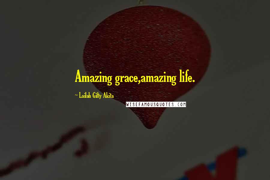 Lailah Gifty Akita Quotes: Amazing grace,amazing life.