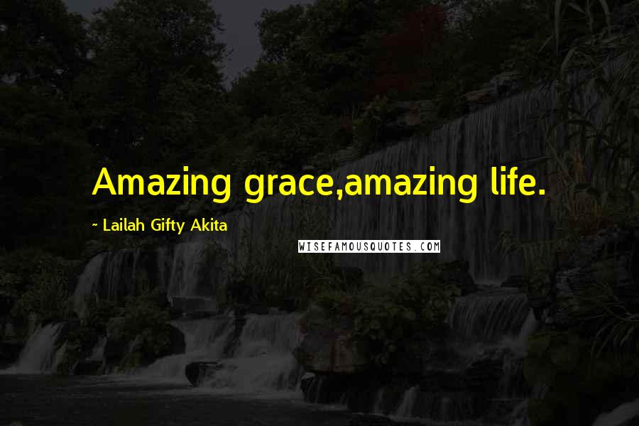 Lailah Gifty Akita Quotes: Amazing grace,amazing life.