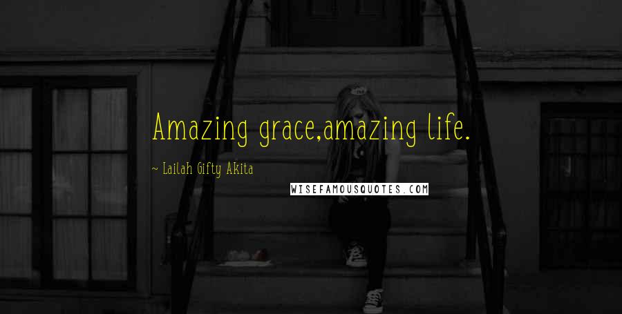 Lailah Gifty Akita Quotes: Amazing grace,amazing life.