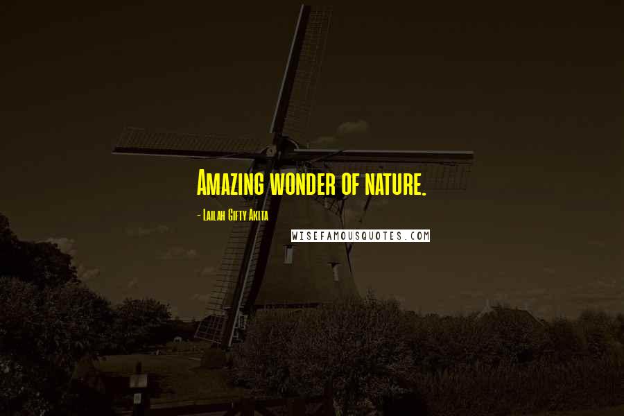 Lailah Gifty Akita Quotes: Amazing wonder of nature.