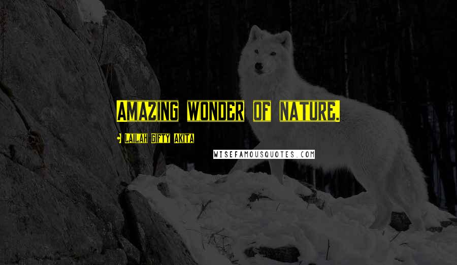 Lailah Gifty Akita Quotes: Amazing wonder of nature.