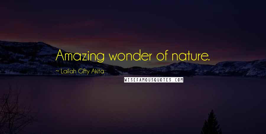 Lailah Gifty Akita Quotes: Amazing wonder of nature.