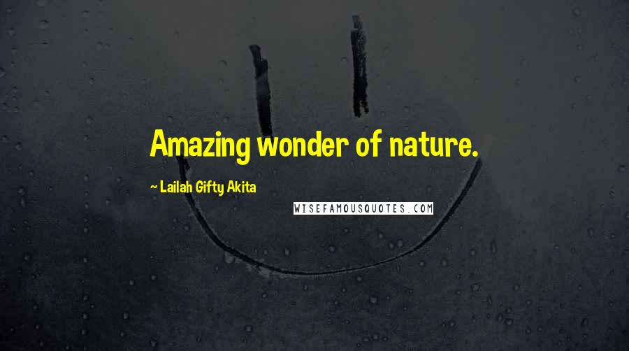 Lailah Gifty Akita Quotes: Amazing wonder of nature.