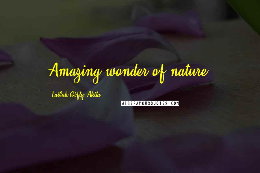 Lailah Gifty Akita Quotes: Amazing wonder of nature.