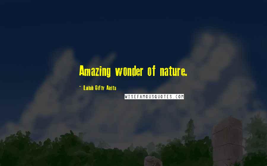 Lailah Gifty Akita Quotes: Amazing wonder of nature.