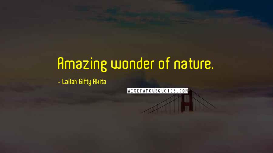 Lailah Gifty Akita Quotes: Amazing wonder of nature.