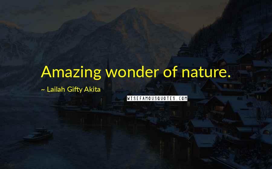 Lailah Gifty Akita Quotes: Amazing wonder of nature.