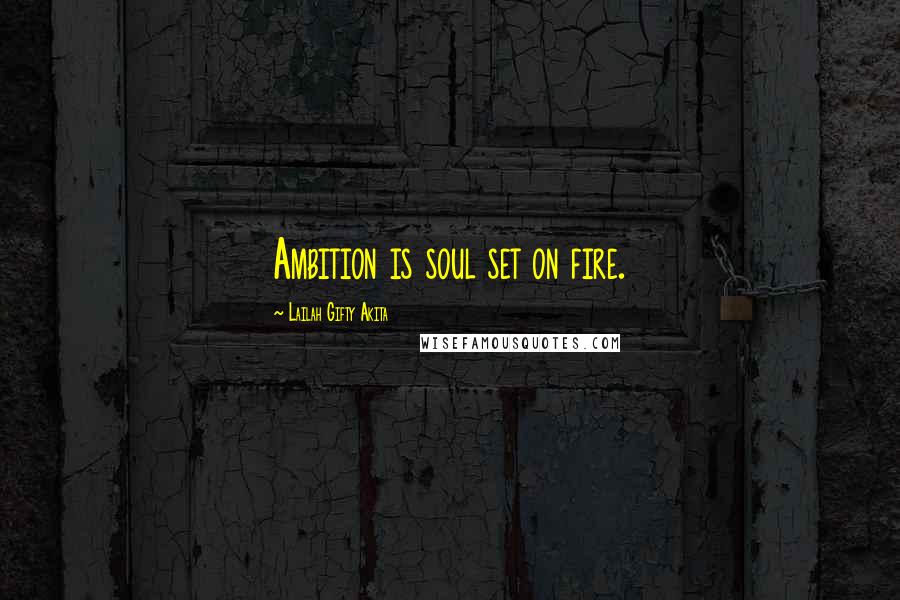 Lailah Gifty Akita Quotes: Ambition is soul set on fire.