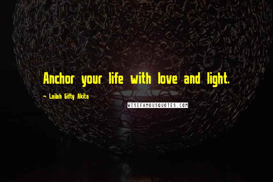 Lailah Gifty Akita Quotes: Anchor your life with love and light.