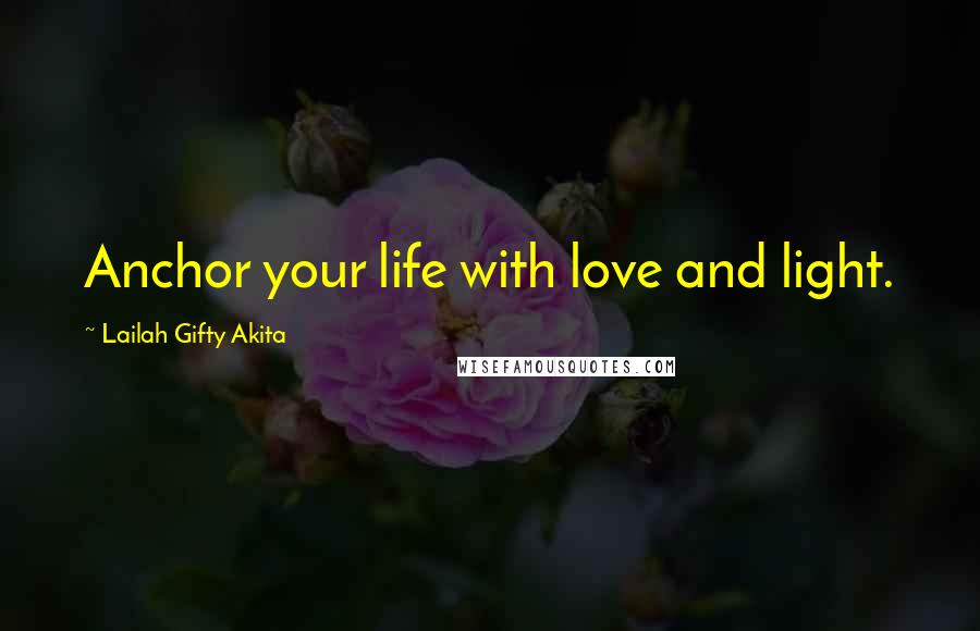 Lailah Gifty Akita Quotes: Anchor your life with love and light.