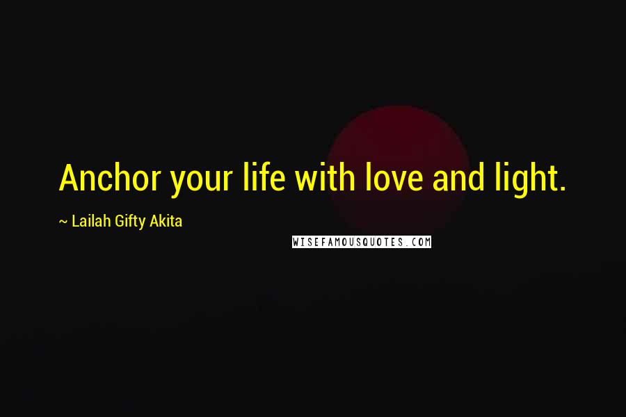 Lailah Gifty Akita Quotes: Anchor your life with love and light.