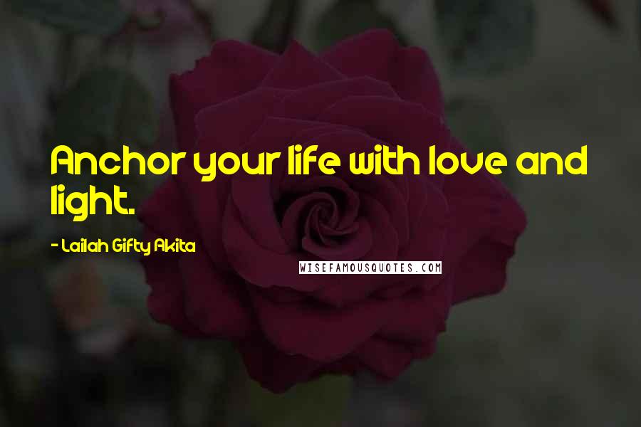 Lailah Gifty Akita Quotes: Anchor your life with love and light.