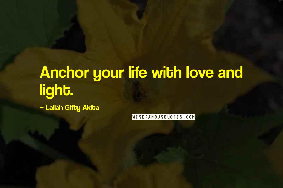 Lailah Gifty Akita Quotes: Anchor your life with love and light.