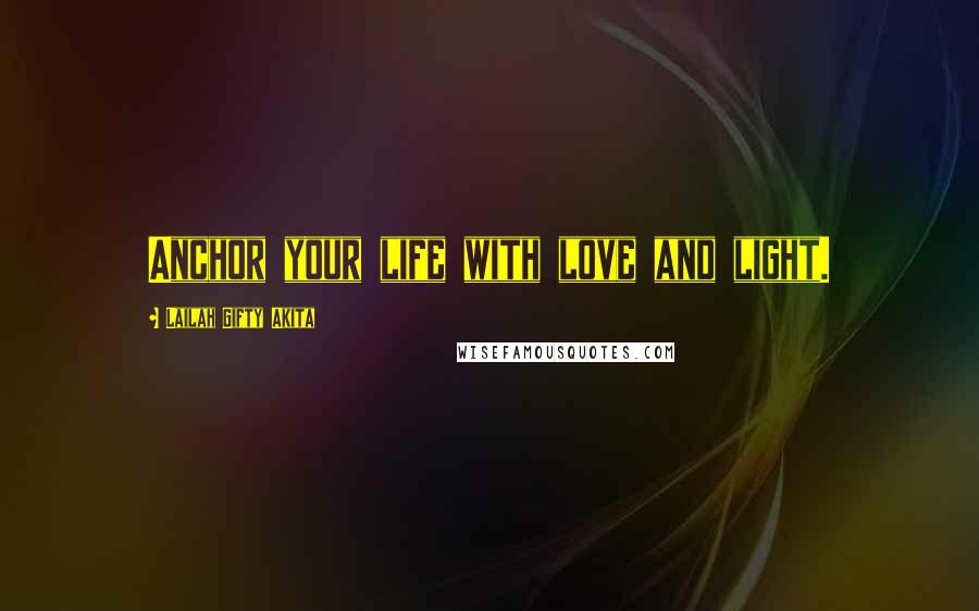 Lailah Gifty Akita Quotes: Anchor your life with love and light.