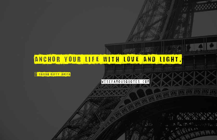 Lailah Gifty Akita Quotes: Anchor your life with love and light.