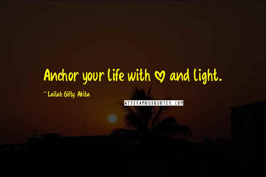 Lailah Gifty Akita Quotes: Anchor your life with love and light.