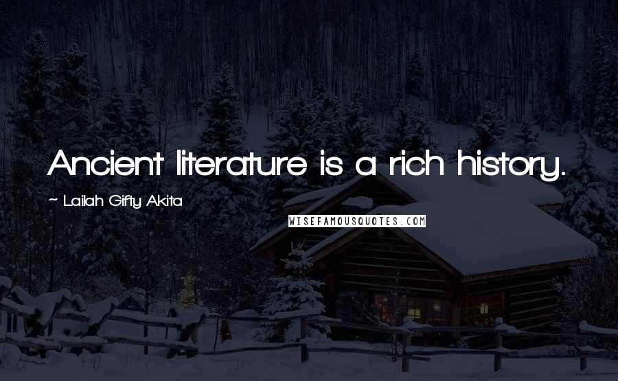 Lailah Gifty Akita Quotes: Ancient literature is a rich history.