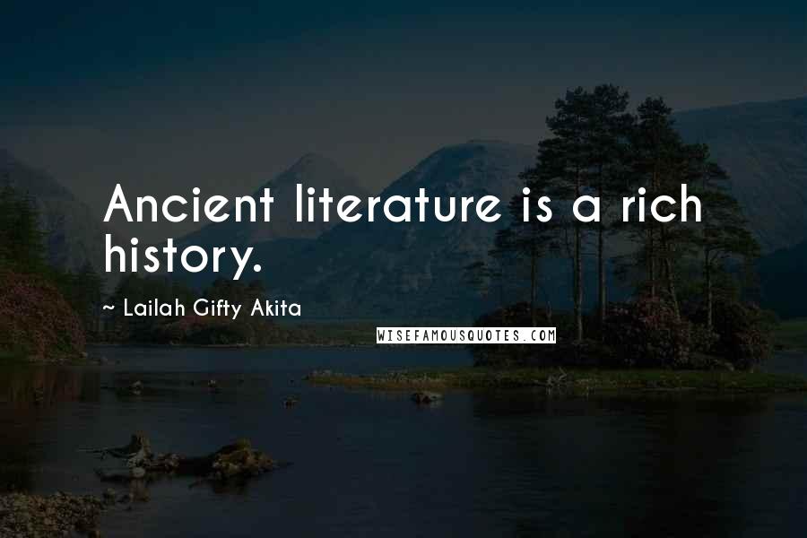 Lailah Gifty Akita Quotes: Ancient literature is a rich history.