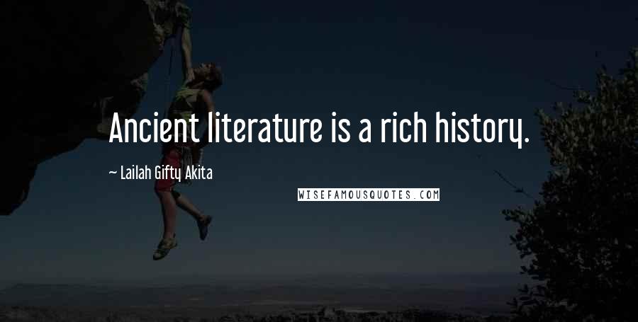 Lailah Gifty Akita Quotes: Ancient literature is a rich history.