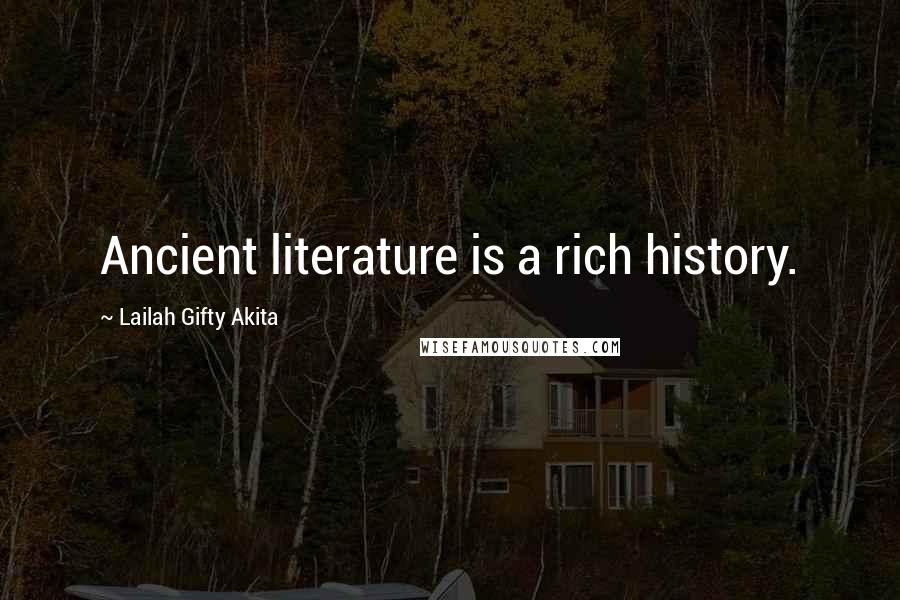 Lailah Gifty Akita Quotes: Ancient literature is a rich history.