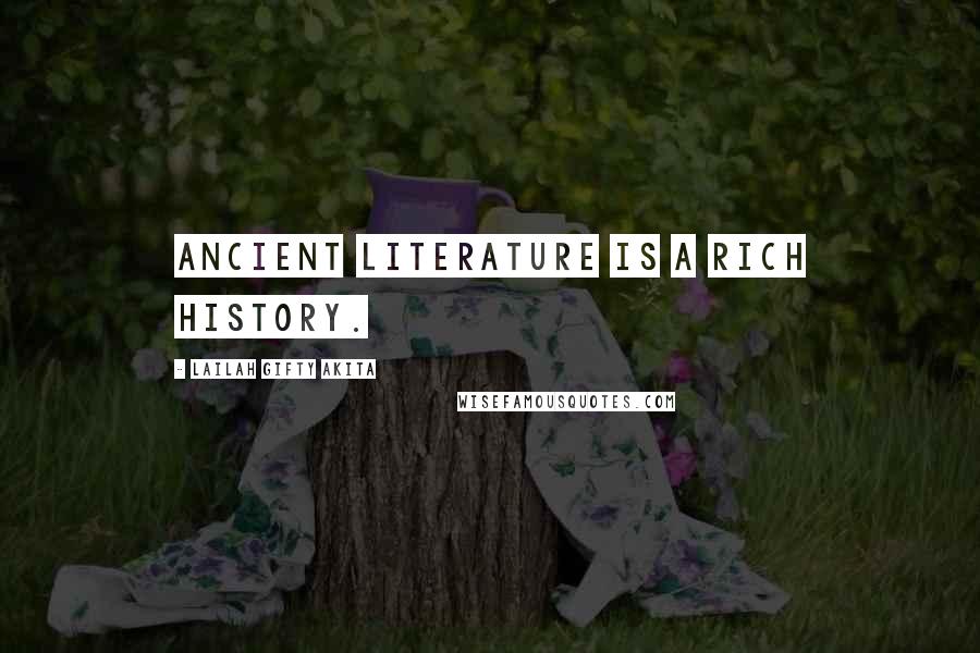 Lailah Gifty Akita Quotes: Ancient literature is a rich history.