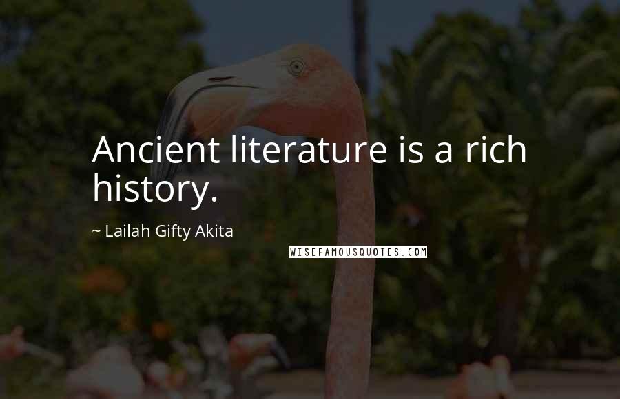 Lailah Gifty Akita Quotes: Ancient literature is a rich history.