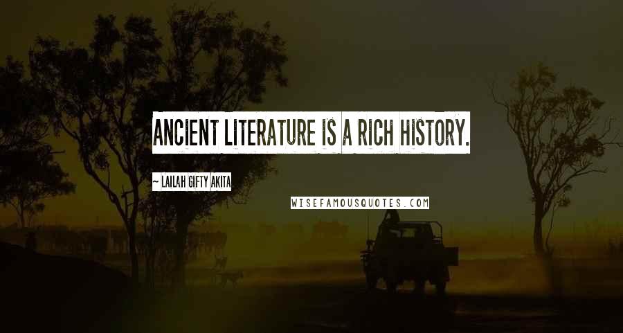 Lailah Gifty Akita Quotes: Ancient literature is a rich history.