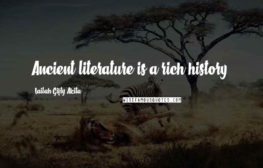 Lailah Gifty Akita Quotes: Ancient literature is a rich history.