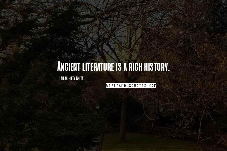 Lailah Gifty Akita Quotes: Ancient literature is a rich history.