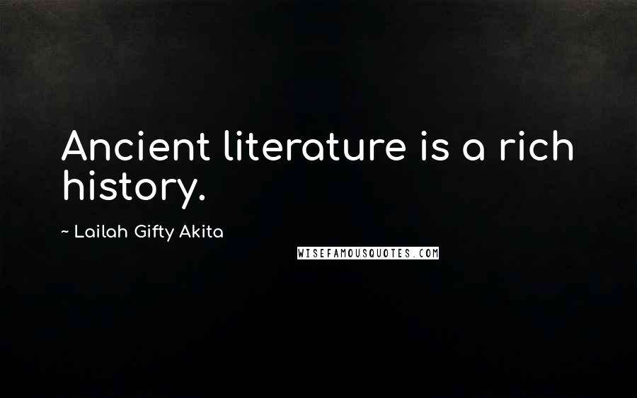 Lailah Gifty Akita Quotes: Ancient literature is a rich history.