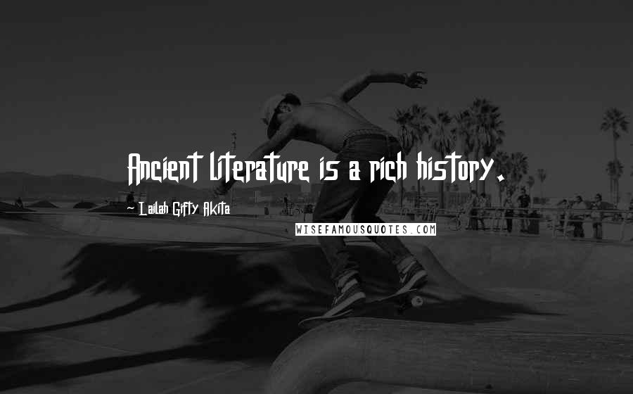 Lailah Gifty Akita Quotes: Ancient literature is a rich history.